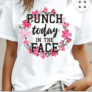 " Punch today in the Face" T shirt or V neck